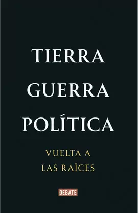 TIERRA, GUERRA, POLÍTICA. VUELTA A LOS ORÍGENES