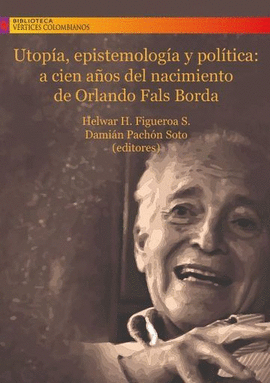 UTOPÍA, EPISTEMOLOGÍA Y POLÍTICA: A CIEN AÑOS DEL NACIMIENTO DE ORLANDO FALS BORDA