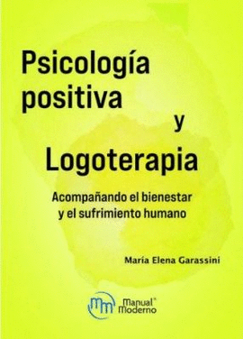 PSICOLOGÍA POSITIVA Y LOGOTERAPIA. ACOMPAÑANDO EL BIENESTAR Y EL SUFRIMIENTO HUMANO