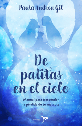 DE PATITAS EN EL CIELO. MANUAL PARA TRASCENDER LA PÉRDIDA DE TU MASCOTA