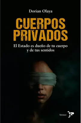 CUERPOS PRIVADOS. EL ESTADO ES DUEÑO DE TU CUERPO Y DE TUS SENTIDOS