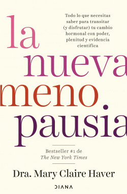 LA NUEVA MENOPAUSIA. TODO LO QUE NECESITAS SABER PARA TRANSITAR (Y DISFRUTAR) TU CAMBIO HORMONAL CON PODER, PLENITUD Y EVIDENCIA CIENTÍFICA