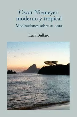 OSCAR NIEMEYER: MODERNO Y TROPICAL. MEDITACIONES SOBRE SU OBRA