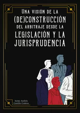 UNA VISIÓN DE LA (DE) CONSTRUCCIÓN DEL ARBITRAJE DESDE LA LEGISLACIÓN Y LA JURISPRUDENCIA