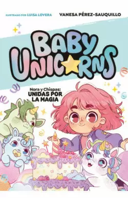 BABY UNICORNS. NORA Y CHISPAS: UNIDAS POR LA MAGIA