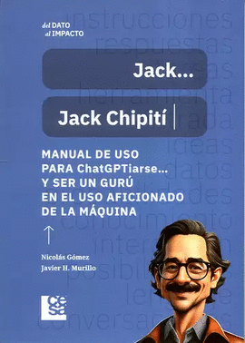 JACK CHIPITÍ MANUAL DE USO PARA CHATGPTIARSE Y SER UN GURÚ EN EL USO AFICIONADO DE LA MÁQUINA