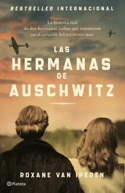 LAS HERMANAS DE AUSCHWITZ. LA HISTORIA REAL DE DOS HERMANAS JUDÍAS QUE RESISTIERON EN EL CORAZÓN DEL TERRITORIO NAZI