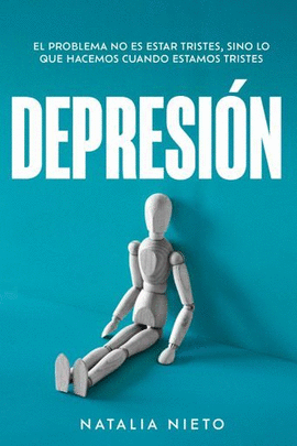DEPRESION. EL PROBLEMA NO ES ESTAR TRISTES, SINO LO QUE HACEMOS CUANDO ESTAMOS TRISTES