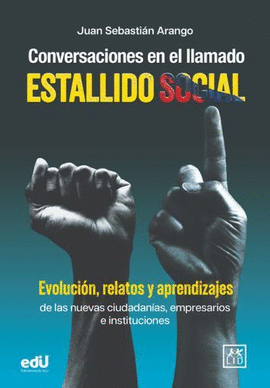 CONVERSACIONES EN EL LLAMADO ESTALLIDO SOCIAL: EVOLUCIÓN, RELATOS Y APRENDIZAJES, DE LAS NUEVAS CIUDADANÍAS, EMPRESARIOS E INSTITUCIONES