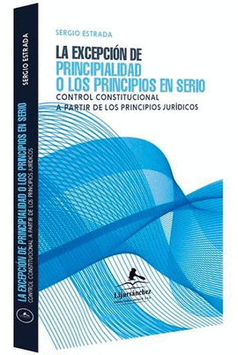 LA EXCEPCIÓN DE PRINCIPIALIDAD O LOS PRINCIPIOS EN SERIO. EL CONTROL CONSTITUCIONAL A PARTIR DE LOS PRINCIPIOS JURÍDICOS