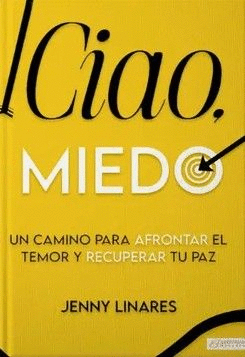 ¡CIAO, MIEDO! UN CAMINO PARA AFRONTAR EL TEMOR Y RECUPERAR TU PAZ