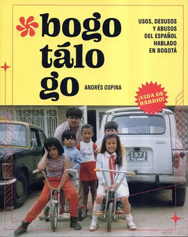 BOGOTÁLOGO. USOS, DESUSOS Y ABUSOS DEL ESPAÑOL HABLADO EN BOGOTÁ. INCLUYE BOGORAMA