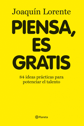 PIENSA, ES GRATIS - 84 IDEAS PRACTICAS PARA POTENCIAR EL TALENTO