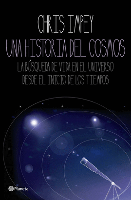 HISTORIA DEL COSMOS, UNA - LA BUSQUEDA DE VIDA EN EL UNIVERSO DESDE EL INICIO DE LOS TIEMPOS