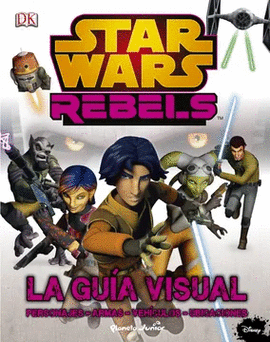 STAR WARS REBELS. LA GUÍA VISUAL