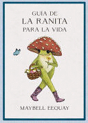 GUÍA DE LA RANITA PARA LA VIDA (LITTLE FROG ´S GUIDE TO LIFE SPANISH EDITION)