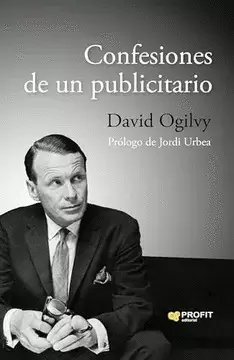 CONFESIONES DE UN PUBLICITARIO: LIBRO DE CABECERA PARA TODOS LOS PUBLICITARIOS Y UN BEST SELLER INTERNACIONAL REPLETO DE LAS IDEAS PIONERAS Y LA FILOSOFÍA INSPIRADORA DE OGILVY, CONSIDERADO EL PADRE Y