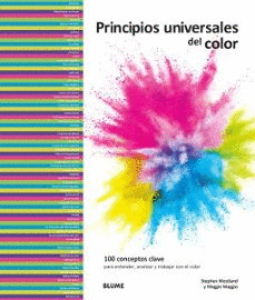 PRINCIPIOS UNIVERSALES DEL COLOR: 100 CONCEPTOS CLAVES PARA ENTENDER, ANALIZAR Y TRABAJAR CON EL COLOR