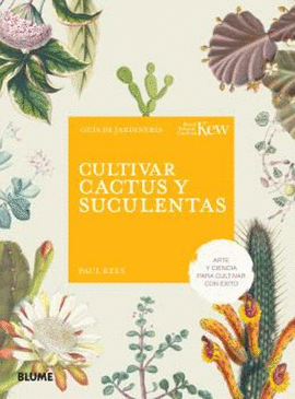CULTIVAR CACTUS Y SUCULENTAS: GUIA DE JARDINERIA, ARTE Y CIENCIA PARA CULTIVAR CON ÉXITO, ROYAL BOTANIC GARDENS KEW