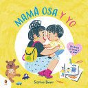 MAMÁ OSA Y YO ¡UN ABRAZO DE MAMÁ LO ES TODO! / MY MAMA BEAR AND ME