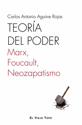 TEORÍA DEL PODER. MARX, FOUCAULT, NEOZAPATISMO