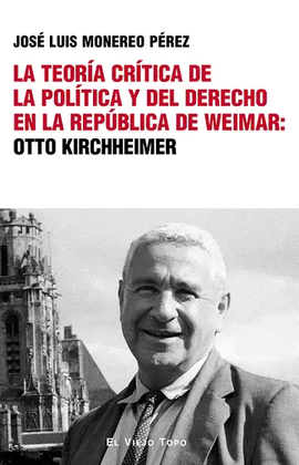 TEORÍA CRÍTICA DE LA POLÍTICA Y DEL DERECHO EN LA REPÚBLICA DE WEIMAR: OTTO KIRCHHEIMER, LA