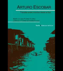 ARTURO ESCOBAR. TRANSITAR ENTRE MUNDOS DESDE EL SUR