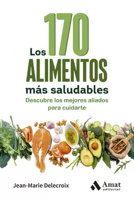 LOS 170 ALIMENTOS MAS SALUDABLES: DESCUBRE LOS MEJORES ALIADOS PARA CUIDARTE.