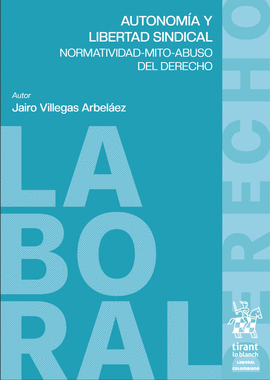 AUTONOMÍA Y LIBERTAD SINDICAL. NORMATIVIDAD MITO ABUSO DEL DERECHO