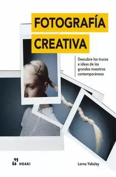 FOTOGRAFÍA CREATIVA: DESCUBRE LOS TRUCOS E IDEAS DE LOS GRANDES MAESTROS CONTEMPORÁNEOS.