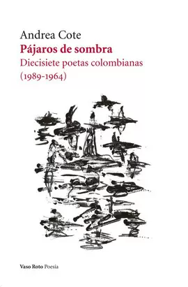 PÁJAROS DE SOMBRA. DIECISIETE POETAS COLOMBIANAS (1989-1964)