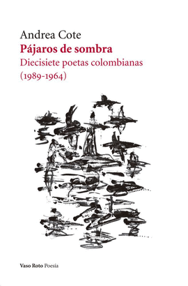 PAJAROS DE SOMBRA DIECISIETE POETA COLOMBIANAS 1989-1964