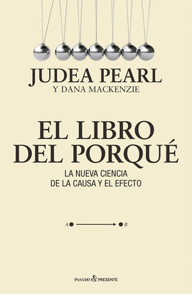 LIBRO DEL PORQUE: LA NUEVA CIENCIA DE LA CAUSA Y EL EFECTO  P&PRESENTE