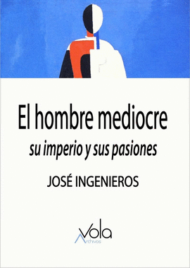 EL HOMBRE MEDIOCRE SU IMPERIO Y SUS PASIONES