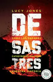 DESASTRES. CÓMO LAS GRANDES CATÁSTROFES MOLDEAN NUESTRA HISTORIA