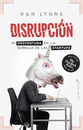 DISRUPCIÓN. MI DESVENTURA EN LA BURBUJA DE LAS STARTUPS