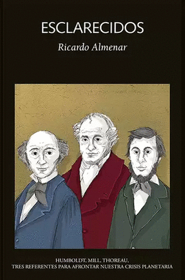 ESCLARECIDOS. HUMBOLDT, MILL, THOREAU, TRES REFERENCIAS PARA AFRONTAR NUESTRA CRISIS PLANETARIA