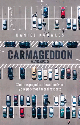 CARMAGEDDON AUTOCALIPSIS COMO NOS PERJUDICAN LOS AUTOMOVILES Y QUE PODEMOS HACER AL RESPECTO