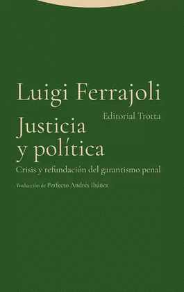 JUSTICIA Y POLÍTICA. CRISIS Y REFUNDACIÓN DEL GARANTISMO PENAL