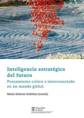 INTELIGENCIA ESTRATÉGICA DEL FUTURO. PENSAMIENTO CRÍTICO E INTERCONECTADO EN UN MUNDO GLOBAL