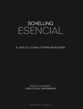 SCHELLING ESENCIAL. EL ARTE ES LA UNICA Y ETERNA REVELACION