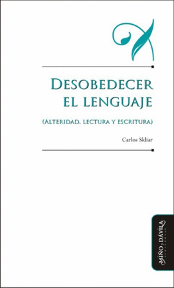 DESOBEDECER EL LENGUAJE (ALTERIDAD, LECTURA Y ESCRITURA)