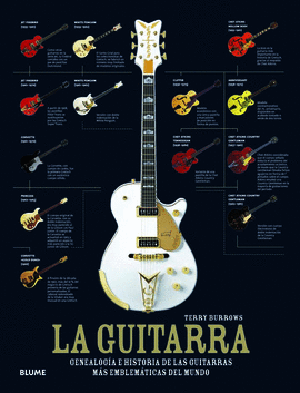 GUITARRA, LA - LA GENEALOGIA E HISTORIA DE LAS GUITARRAS MAS EMBLEMATICAS DEL MUNDO