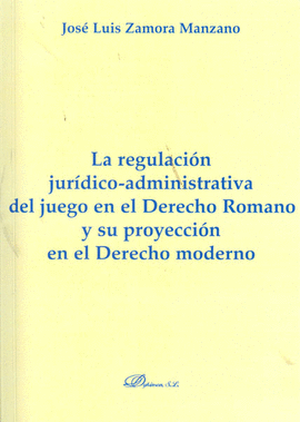 REGULACION JURIDICO ADMINISTRATIVA DEL JUEGO EN EL DERECHO ROMANO Y SU PROYECCION EN EL DERECHO MODE