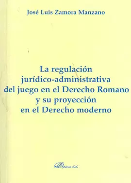 REGULACION JURIDICO ADMINISTRATIVA DEL JUEGO EN EL DERECHO ROMANO Y SU PROYECCION EN EL DERECHO MODE