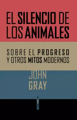 SILENCIO DE LOS ANIMALES. SOBRE EL PROGRESO Y OTROS MITOS MODERNOS, EL