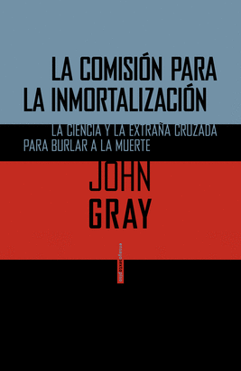 COMISION PARA LA INMORTALIZACION LA CIENCIA Y LA EXTRAÑA CRUZADA PARA BURLAR A LA MUERTE, LA