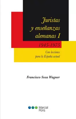 JURISTAS Y ENSEÑANZAS ALEMANAS (I): 1945-1975 CON LECCIONES PARA LA ESPAÑA ACTUAL