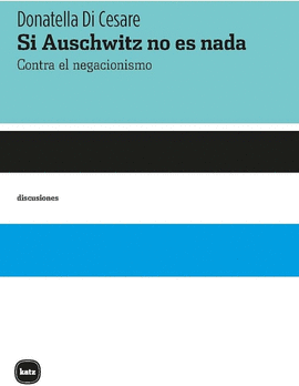 SI AUSCHWITZ NO ES NADA. CONTRA EL NEGACIONISMO