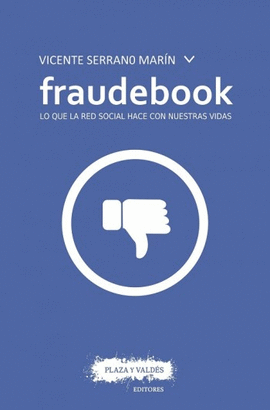 FRAUDEBOOK. LO QUE LA RED SOCIAL HACE CON NUESTRAS VIDAS